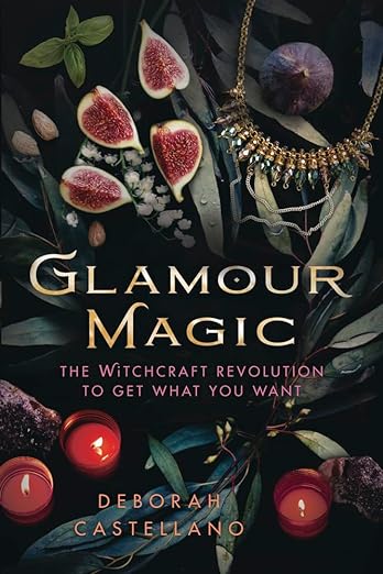Glamour Magic - The Witchcraft Revolution To Get What You Want By Deborah Castellano