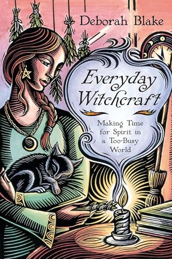 Everyday Witchcraft - Making Time For Spirit In A Too-Busy World By Deborah Blake