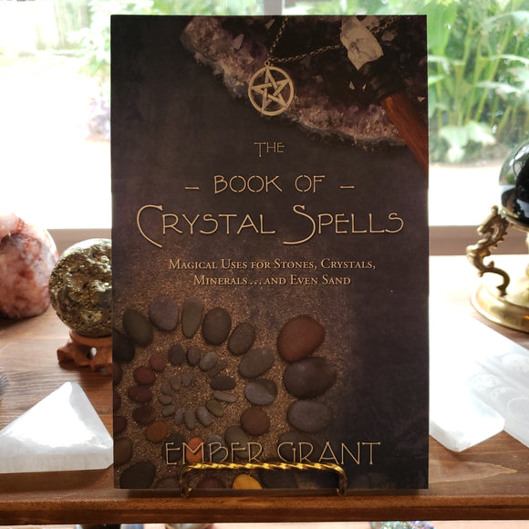 The Book of Crystal Spells: Magical Uses for Stones, Crystals, Minerals...and even Sand, by Ember Grant