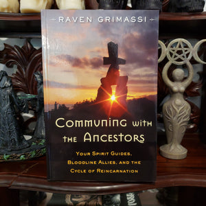 Communing with the Ancestors: Your Spirit Guides, Bloodline Allies, and the Cycle of Reincarnation, by Raven Grimassi