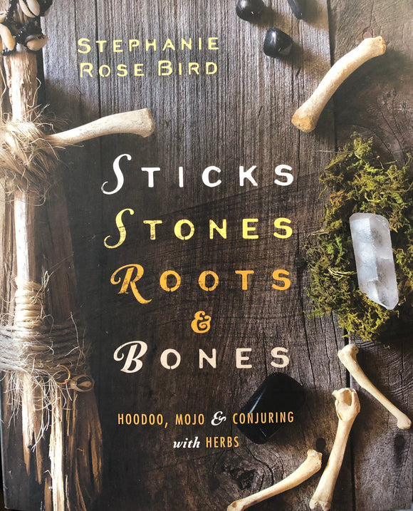 Sticks, Stones, Roots and Bones by Stephanie Rose Bird