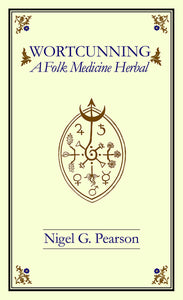 Wortcunning - A Folk Medicine Herbal by Nigel G. Pearson