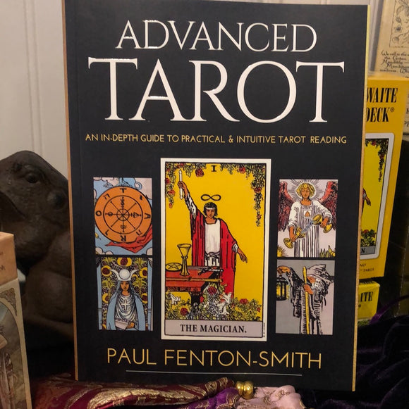 Advanced Tarot : An In-Depth Guide to Practical and Intuitive Tarot Reading by Paul Fenton-Smith